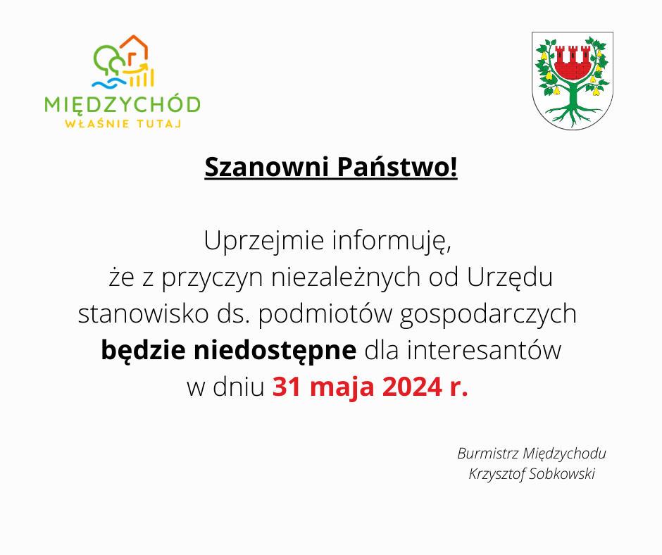 treśc plakatu Szanowni Państwo!  Uprzejmie informuję,  że z przyczyn niezależnych od Urzędu stanowisko ds. podmiotów gospodarczych  będzie niedostępne dla interesantów  w dniu 31 maja 2024 r. 